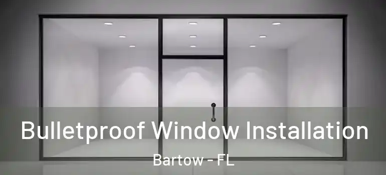 Bulletproof Window Installation Bartow - FL
