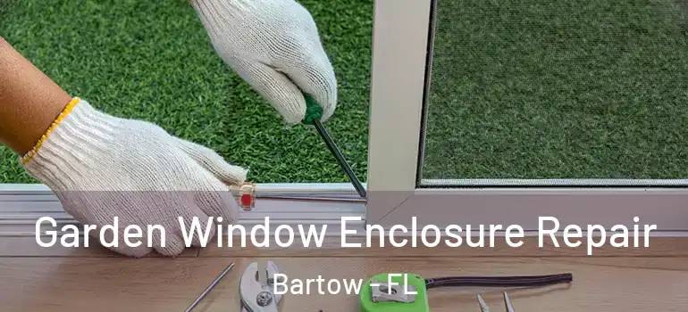  Garden Window Enclosure Repair Bartow - FL