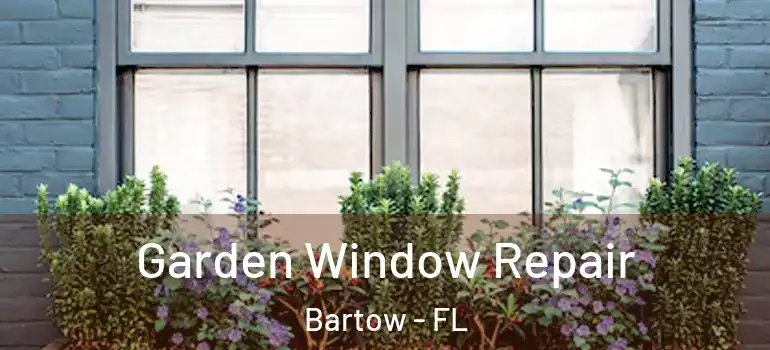  Garden Window Repair Bartow - FL